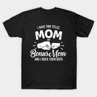 I have two titles mom and bonus mom and rock them both T-Shirt